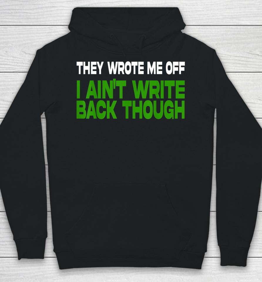 They Wrote Me Off I Ain't Write Back Though Hoodie