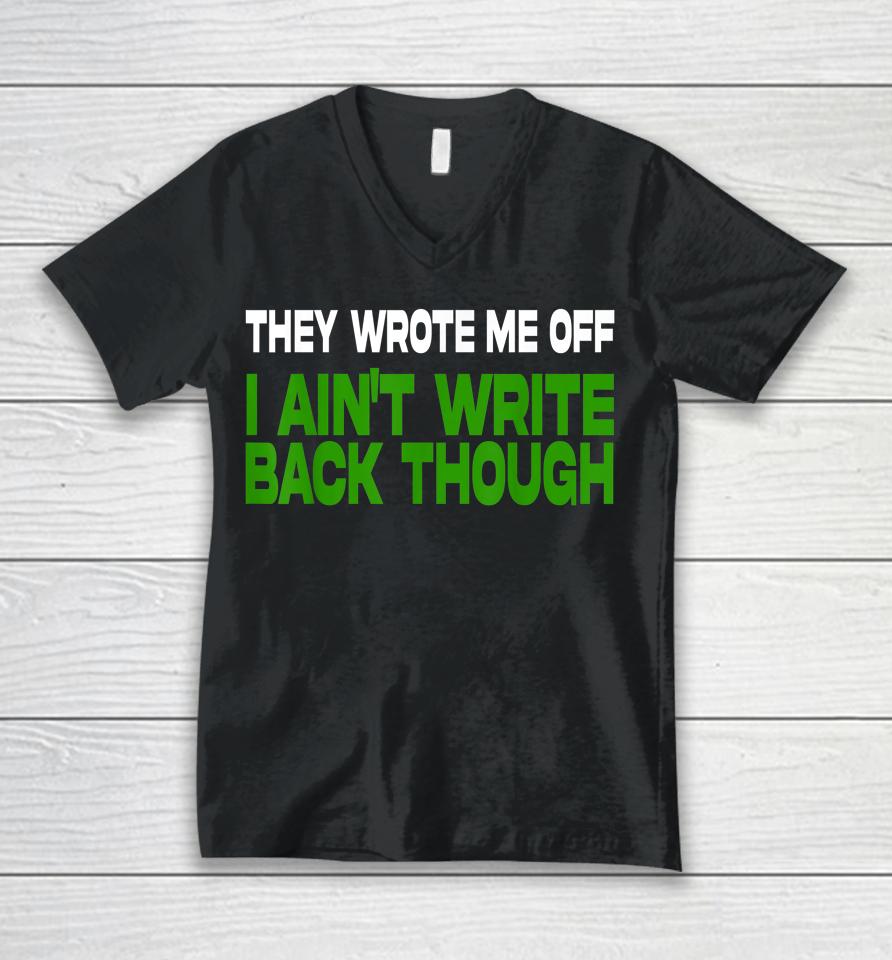 They Wrote Me Off I Ain't Write Back Though Unisex V-Neck T-Shirt