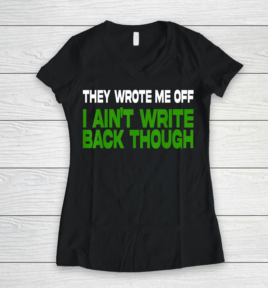 They Wrote Me Off I Ain't Write Back Though Women V-Neck T-Shirt