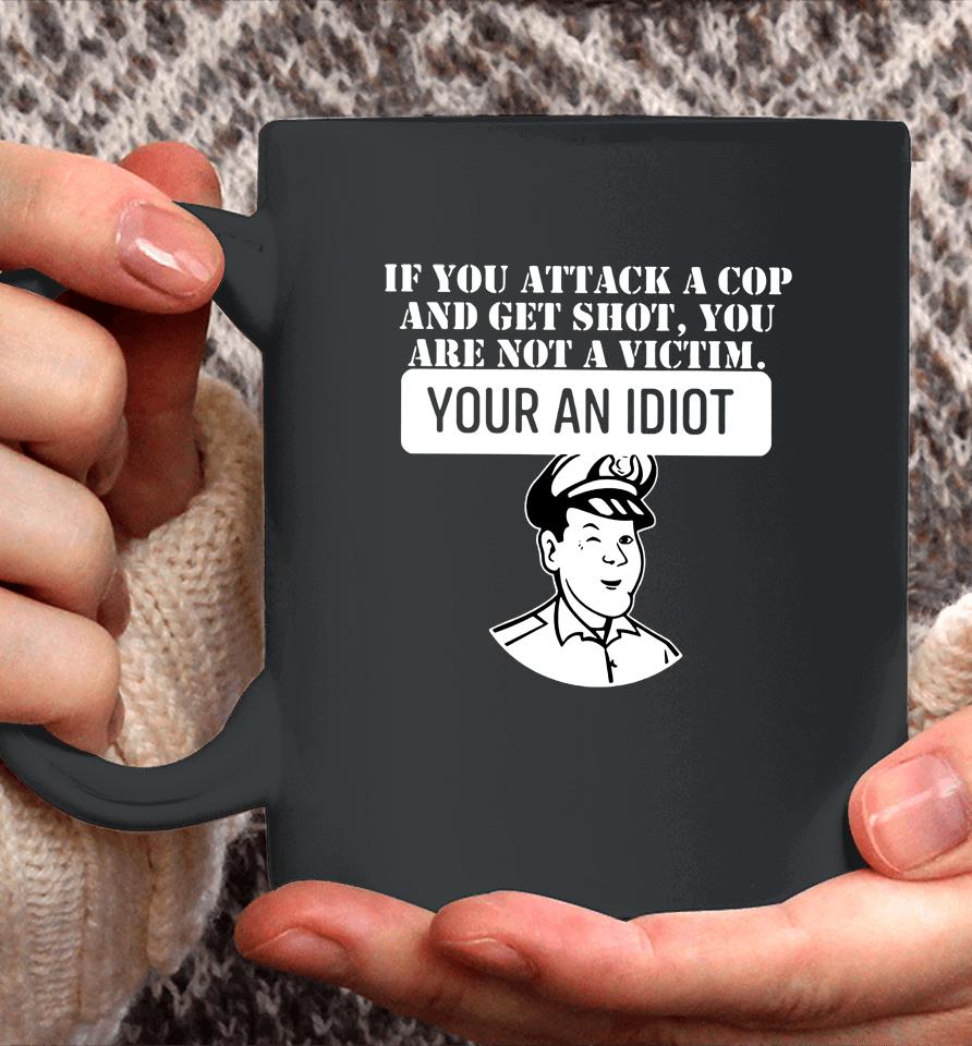 Theycallmedoc If You Attack A Cop And Get Shot You Are Not A Victim Your An Idiot Coffee Mug