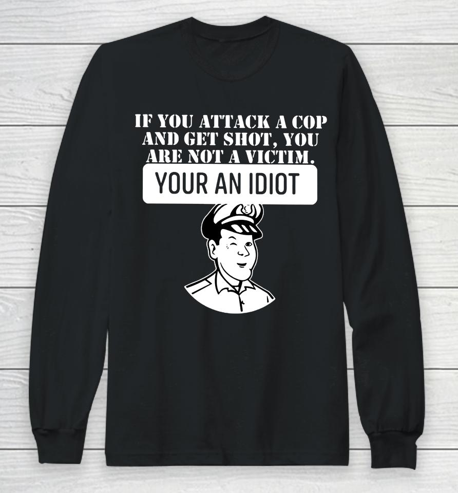 Theycallmedoc If You Attack A Cop And Get Shot You Are Not A Victim Your An Idiot Long Sleeve T-Shirt