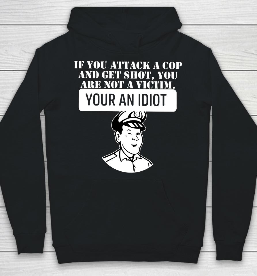 Theycallmedoc If You Attack A Cop And Get Shot You Are Not A Victim Your An Idiot Hoodie