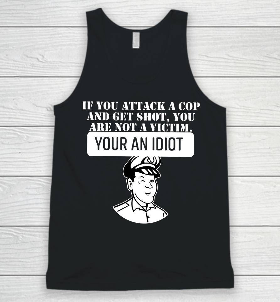 Theycallmedoc If You Attack A Cop And Get Shot You Are Not A Victim Your An Idiot Unisex Tank Top