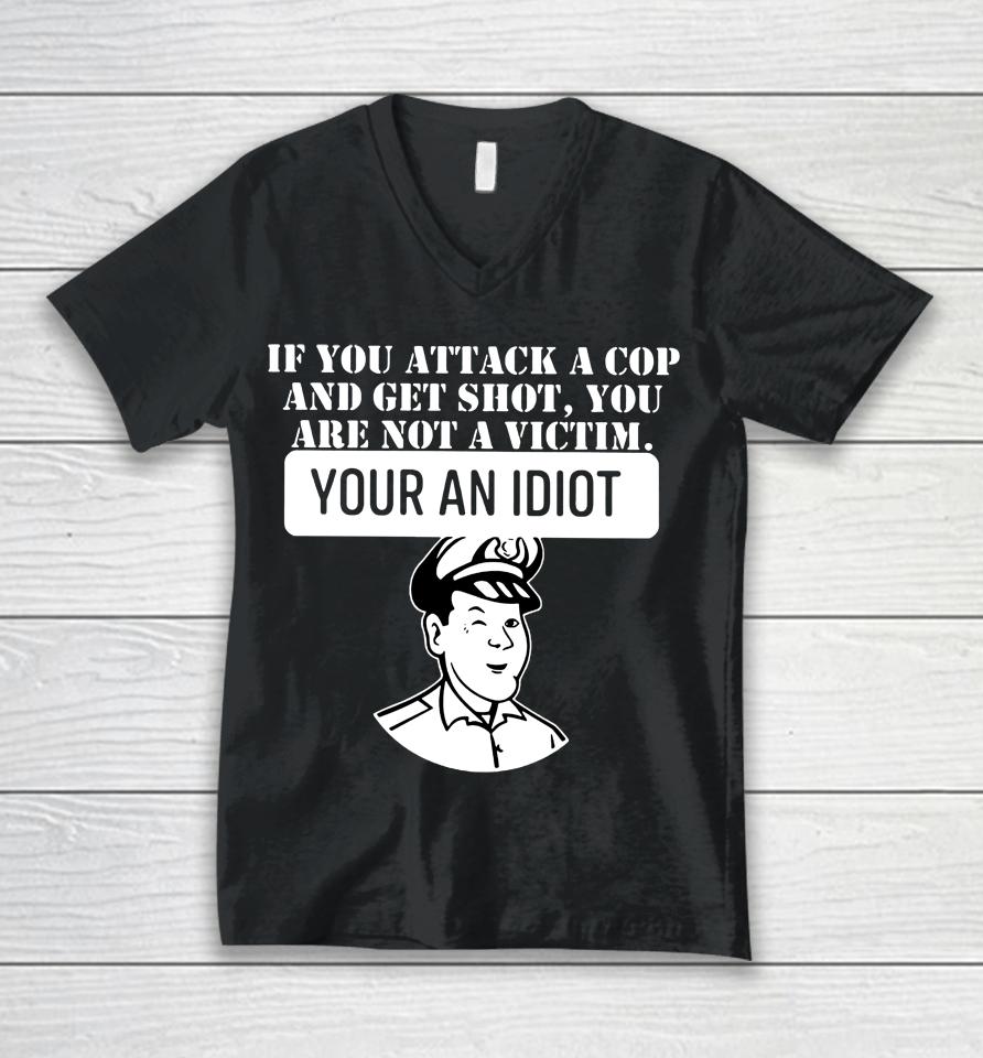 Theycallmedoc If You Attack A Cop And Get Shot You Are Not A Victim Your An Idiot Unisex V-Neck T-Shirt