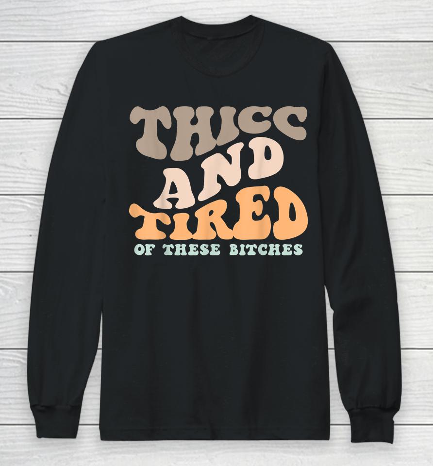 Thicc And Tired Of These Bitches Retro Groovy Wavy Long Sleeve T-Shirt