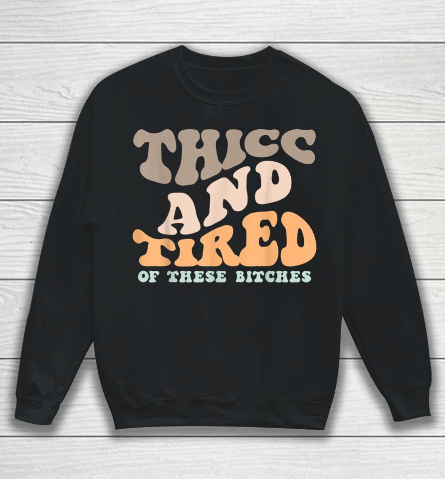 Thicc And Tired Of These Bitches Retro Groovy Wavy Sweatshirt