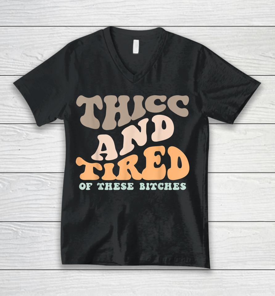Thicc And Tired Of These Bitches Retro Groovy Wavy Unisex V-Neck T-Shirt