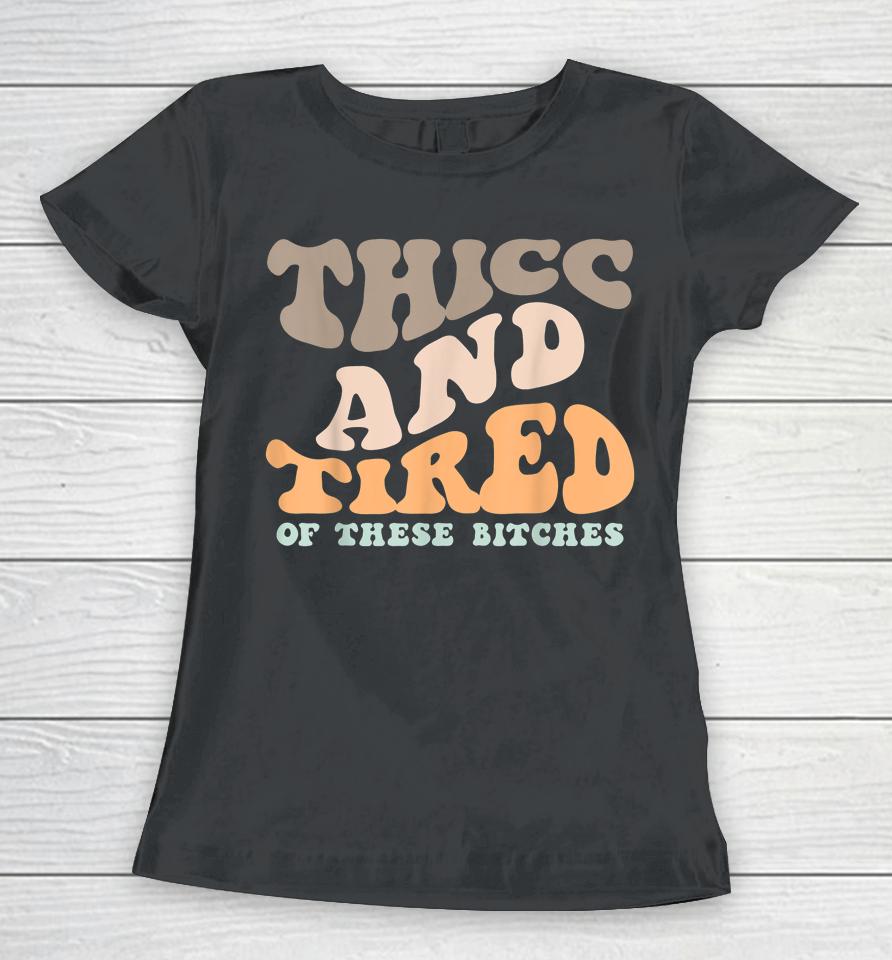 Thicc And Tired Of These Bitches Retro Groovy Wavy Women T-Shirt
