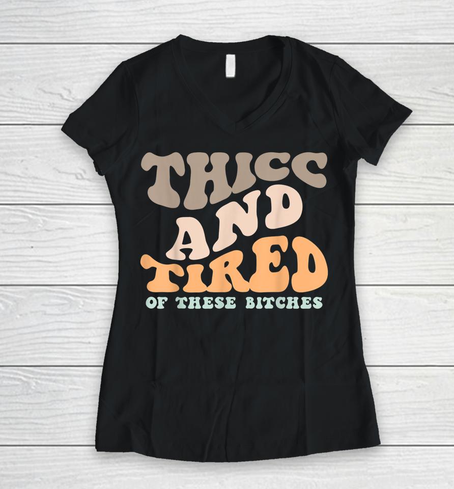 Thicc And Tired Of These Bitches Retro Groovy Wavy Women V-Neck T-Shirt