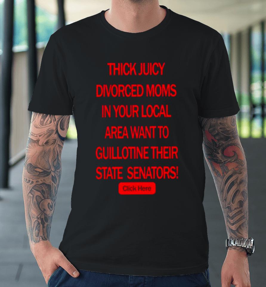 Thick Juicy Divorced Moms Want To Guillotine Their State Senators Premium T-Shirt