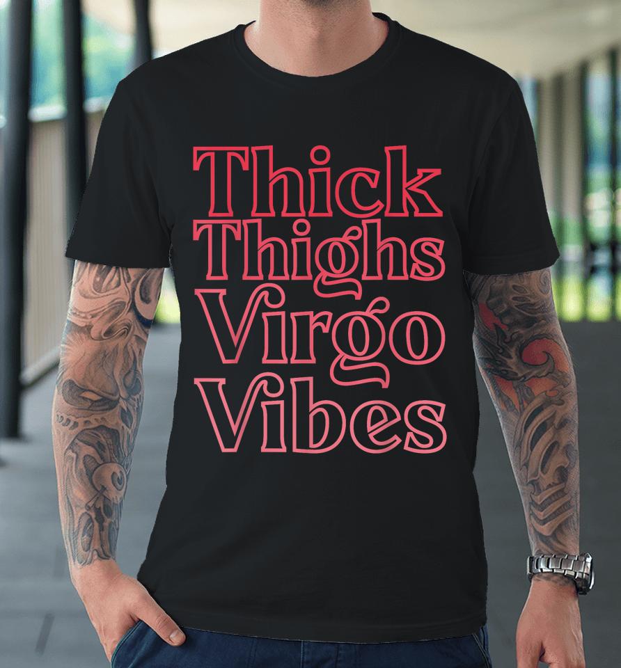 Thick Thighs Virgo Vibes Melanin Black Women Horoscope Premium T-Shirt