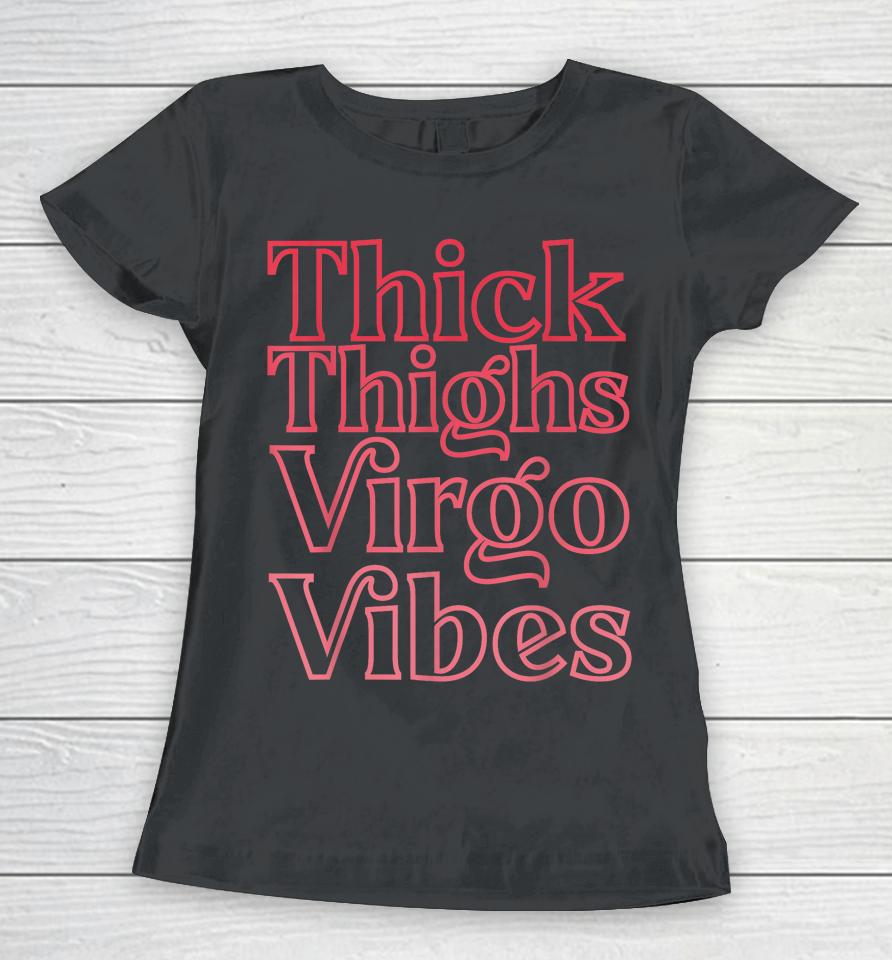 Thick Thighs Virgo Vibes Melanin Black Women Horoscope Women T-Shirt