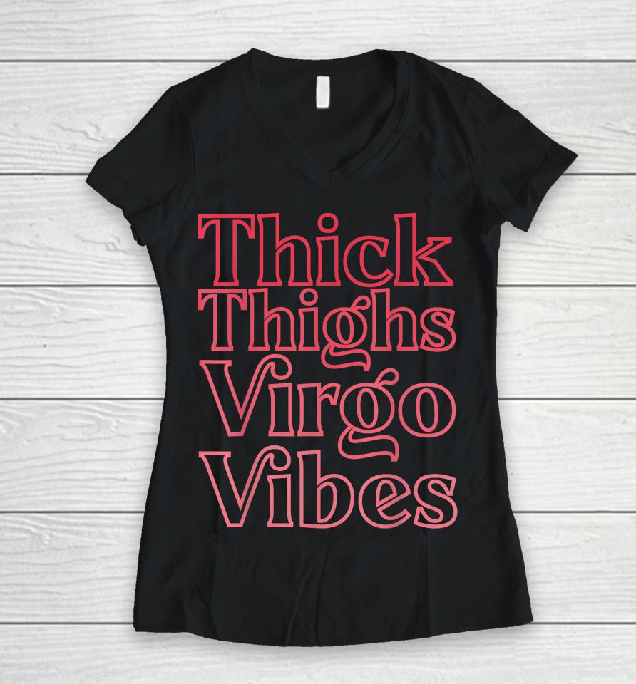 Thick Thighs Virgo Vibes Melanin Black Women Horoscope Women V-Neck T-Shirt