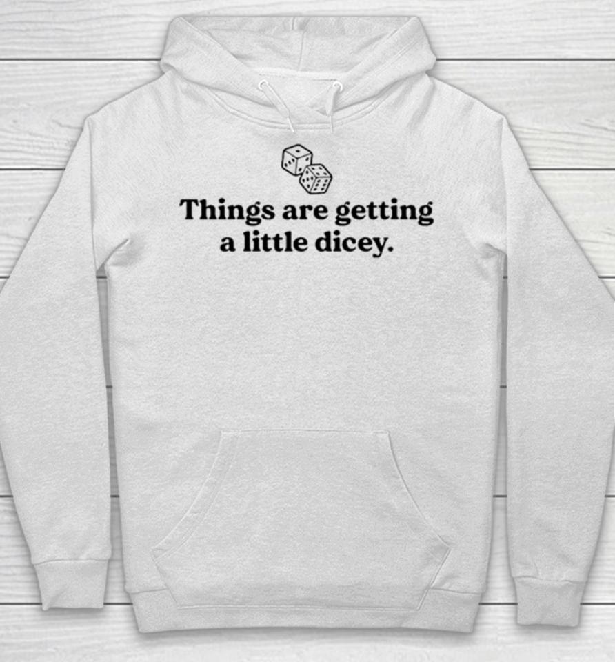Things Are Getting A Little Dicey Hoodie