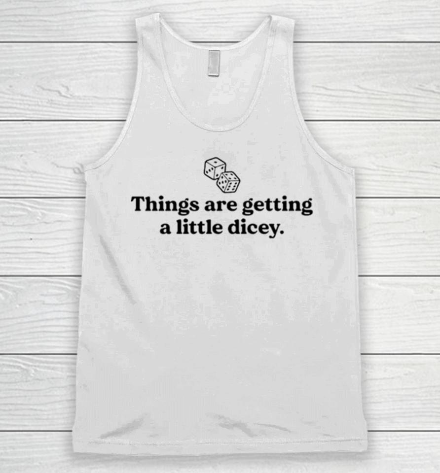 Things Are Getting A Little Dicey Unisex Tank Top