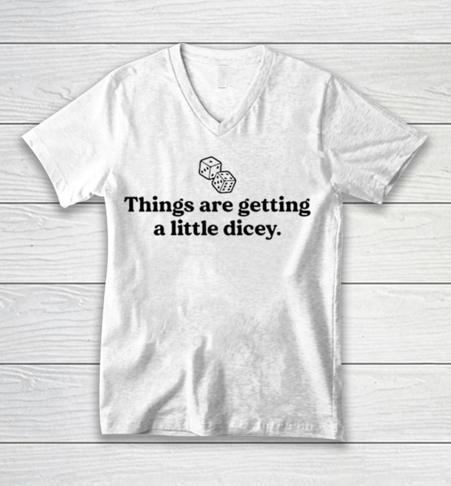 Things Are Getting A Little Dicey Unisex V-Neck T-Shirt