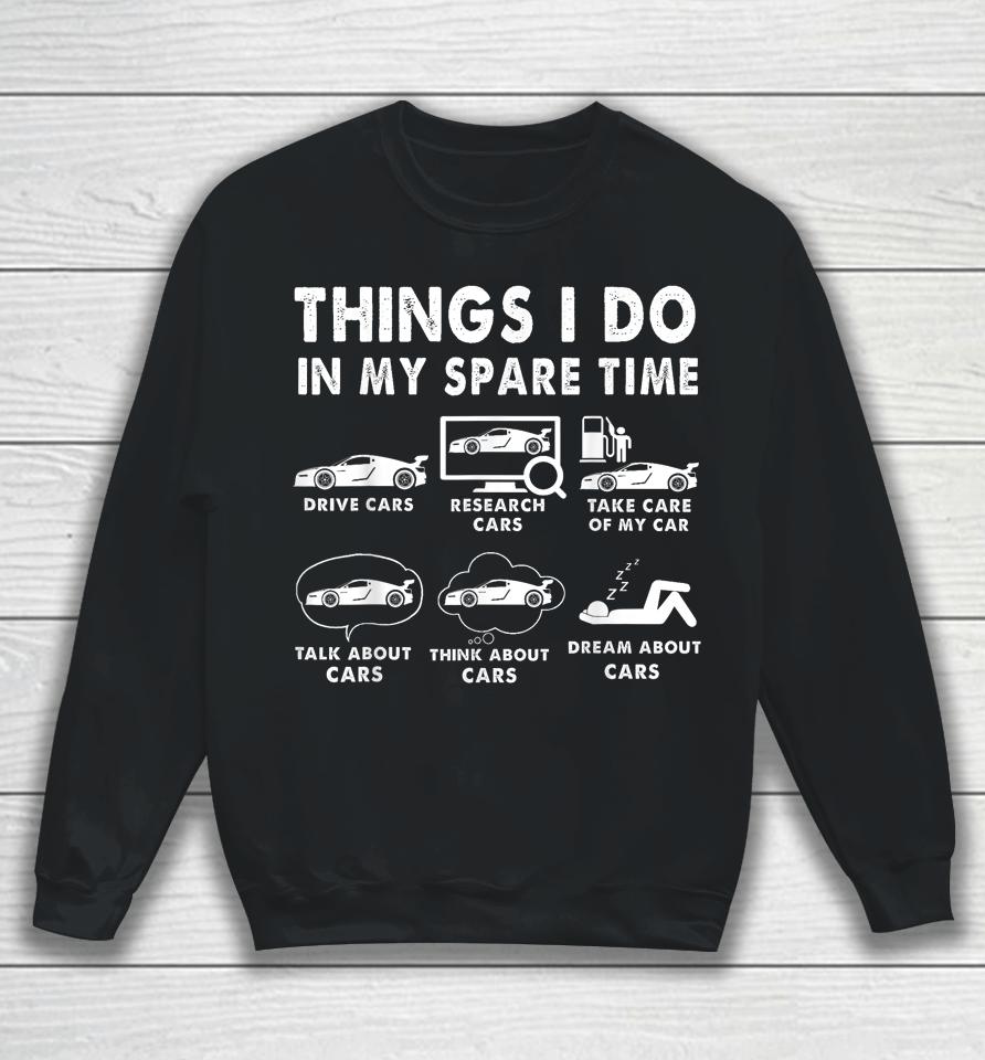 Things I Do In My Spare Time Funny Car Enthusiast Car Lover Sweatshirt