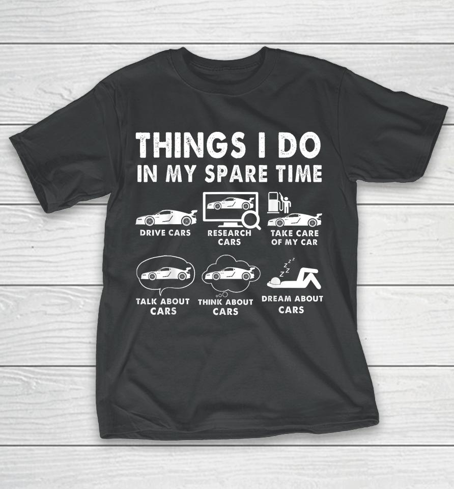 Things I Do In My Spare Time Funny Car Enthusiast Car Lover T-Shirt