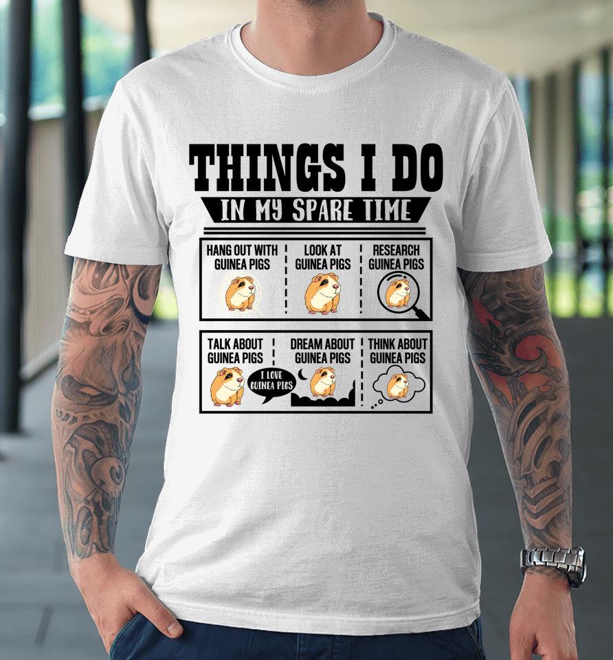Things I Do In My Spare Time Guinea Pig Cavy Lover Funny Premium T-Shirt
