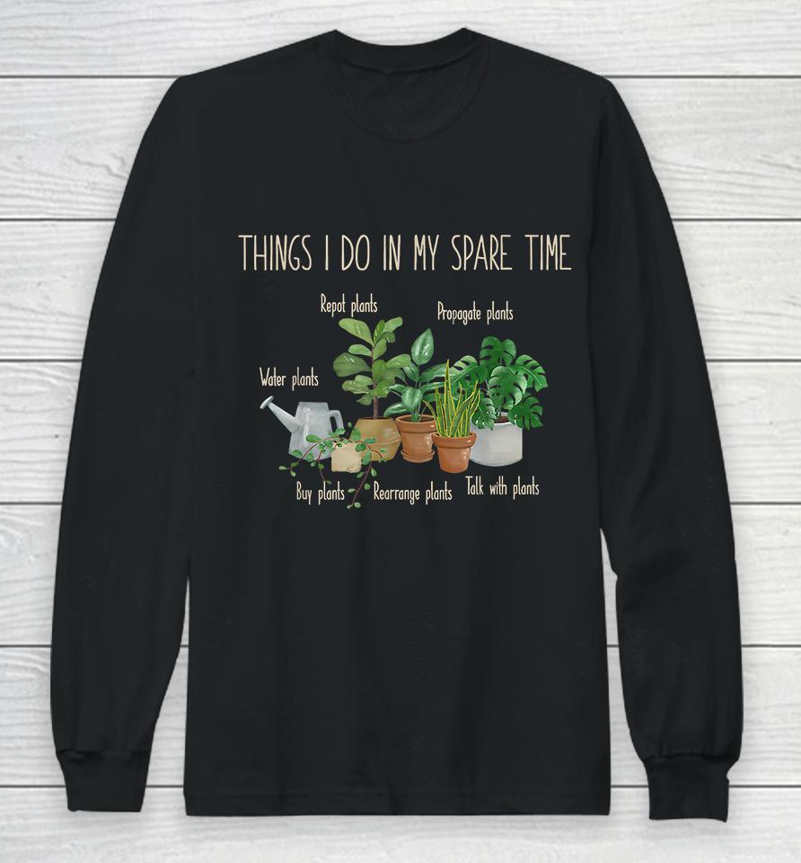 Things I Do In My Spare Time Plants Gardening Long Sleeve T-Shirt