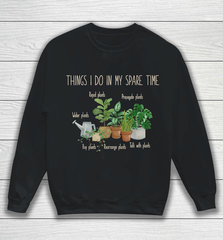 Things I Do In My Spare Time Plants Gardening Sweatshirt