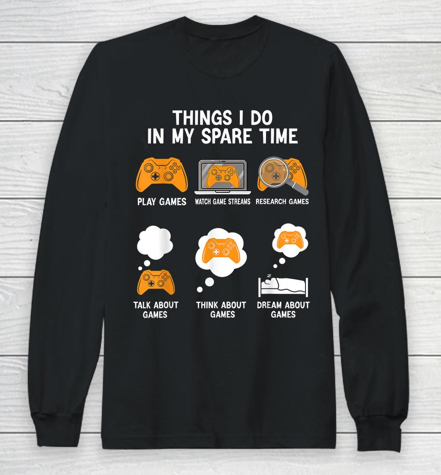 Things I Do In My Spare Time Video Games Long Sleeve T-Shirt