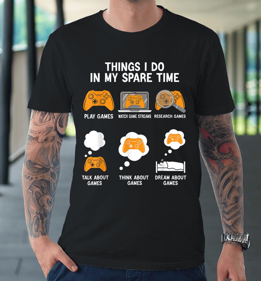 Things I Do In My Spare Time Video Games Premium T-Shirt