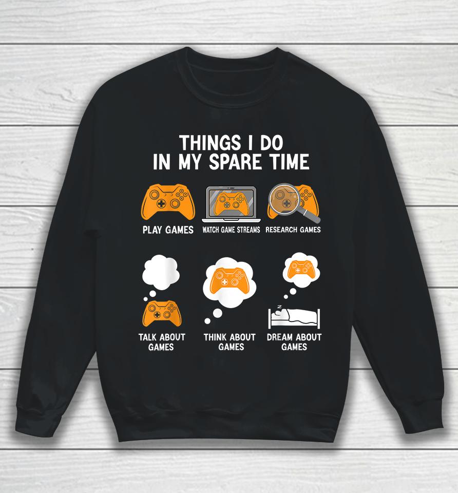 Things I Do In My Spare Time Video Games Sweatshirt