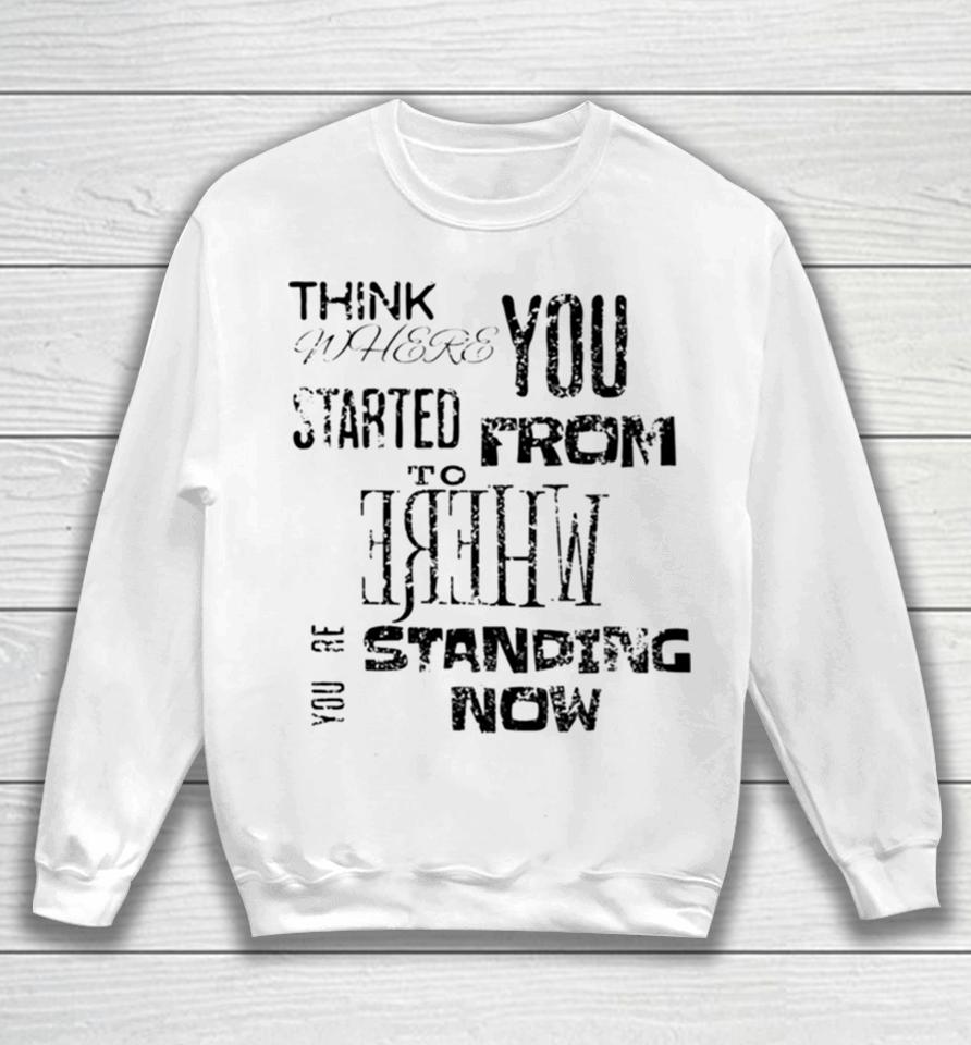 Think Where You Started From To Where You´re Standing Now Sweatshirt