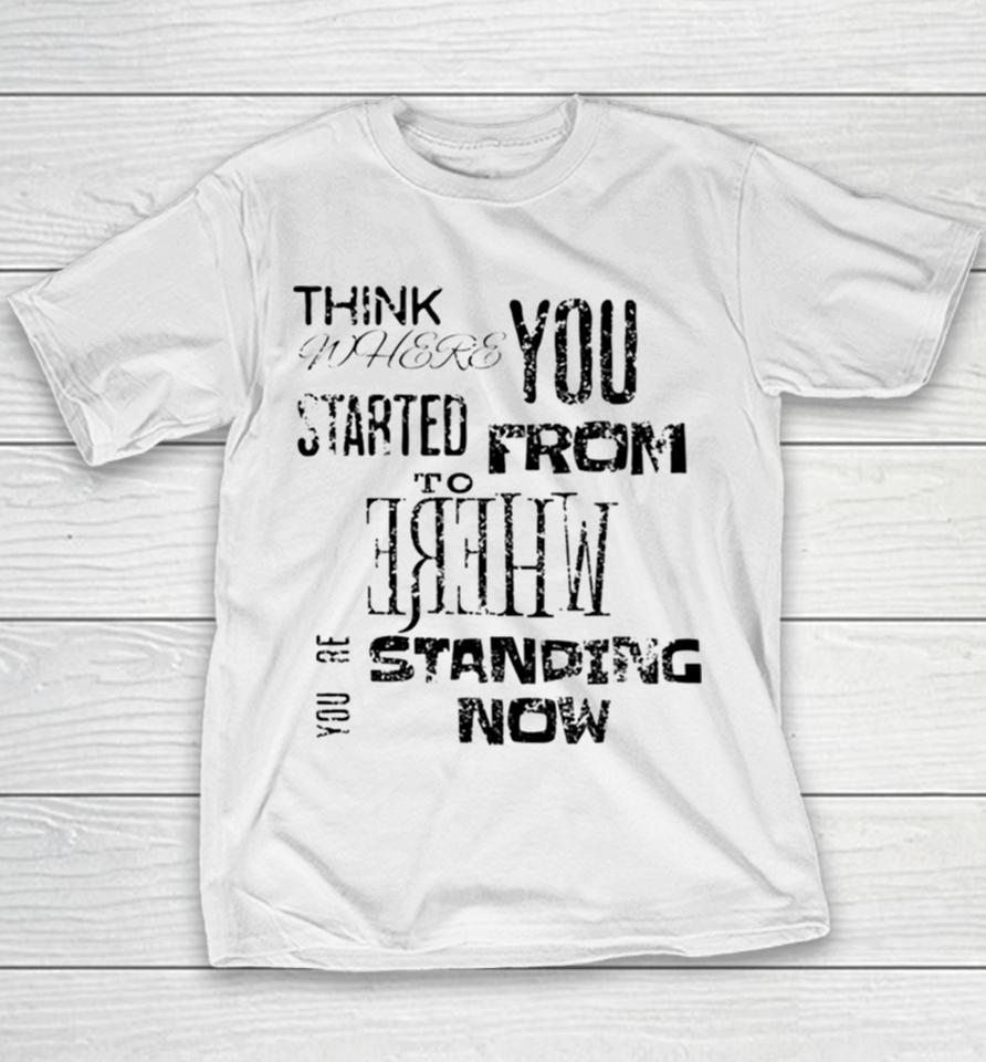 Think Where You Started From To Where You´re Standing Now Youth T-Shirt
