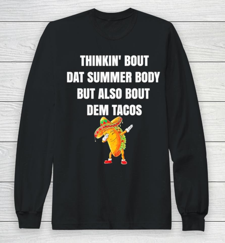 Thinkin’ Bout Dat Summer Body But Also Bout Dem Tacos Long Sleeve T-Shirt