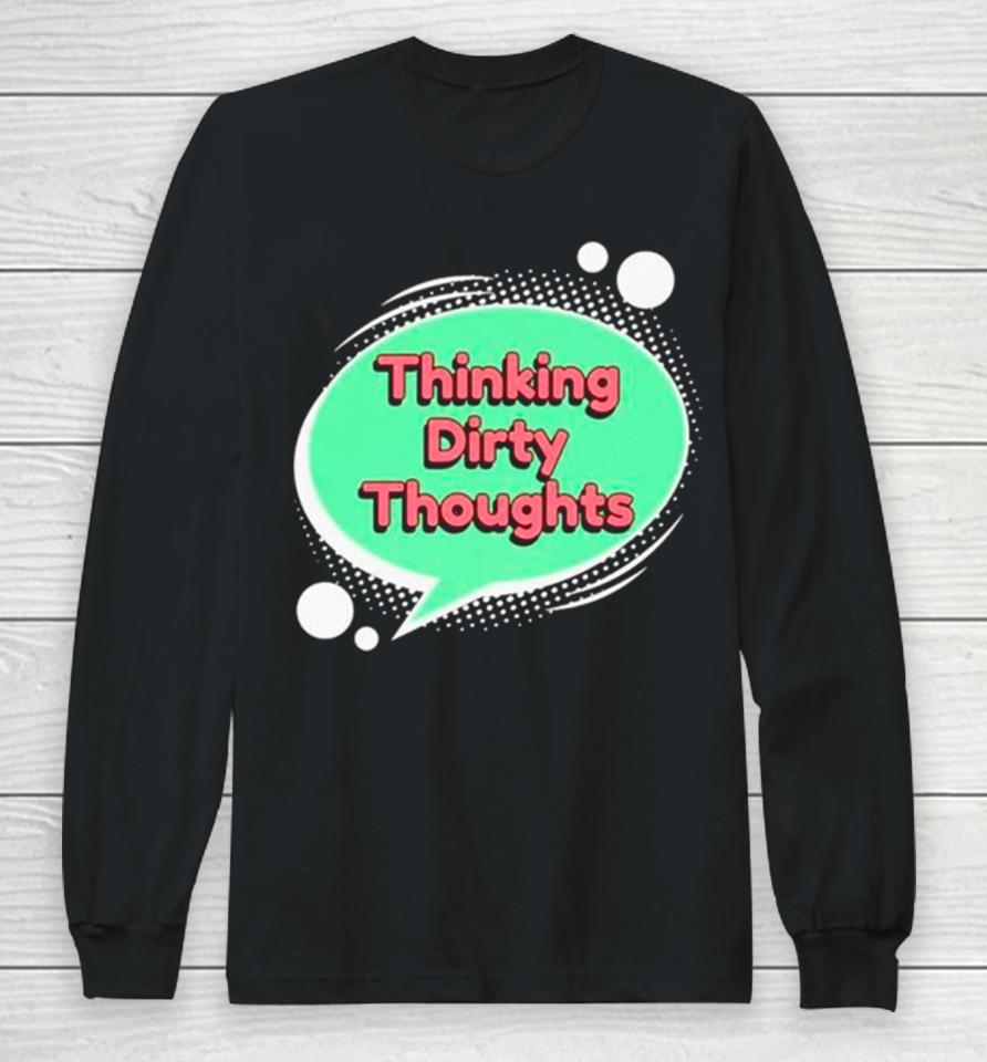 Thinking Dirty Thoughts Long Sleeve T-Shirt