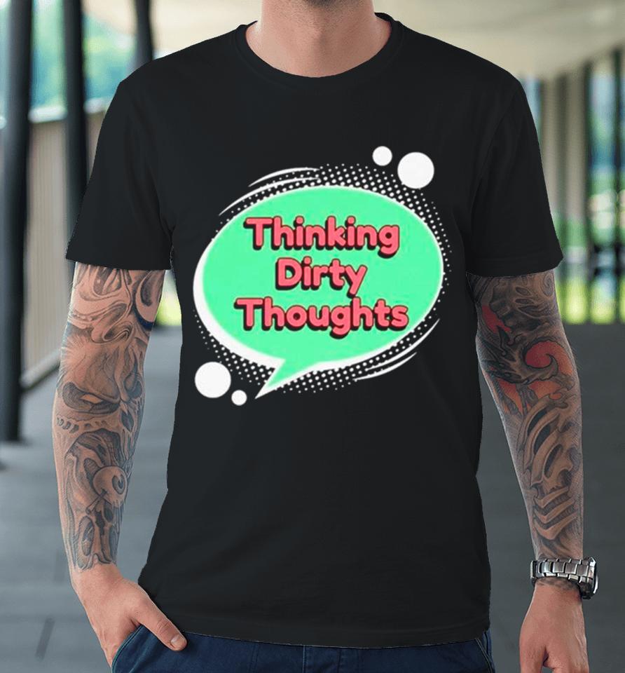 Thinking Dirty Thoughts Premium T-Shirt