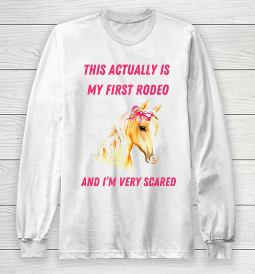 This Actually Is My First Rodeo And I’m Very Scared Horse Long Sleeve T-Shirt