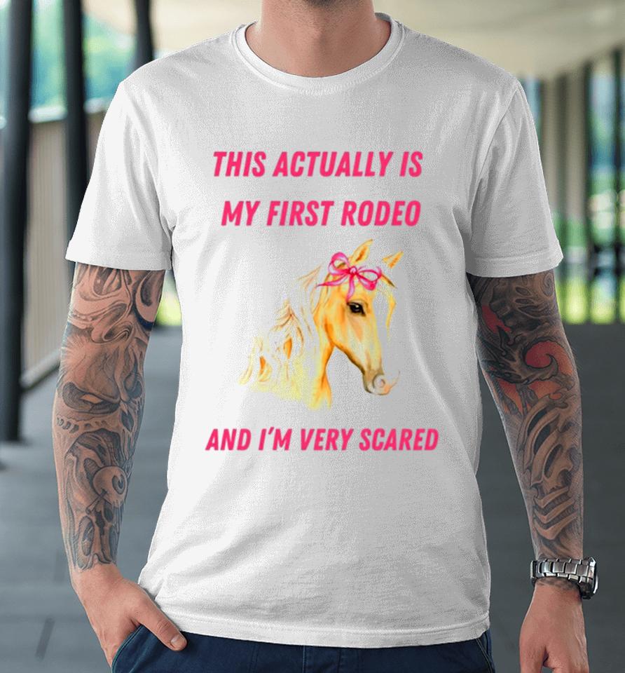 This Actually Is My First Rodeo And I’m Very Scared Horse Premium T-Shirt