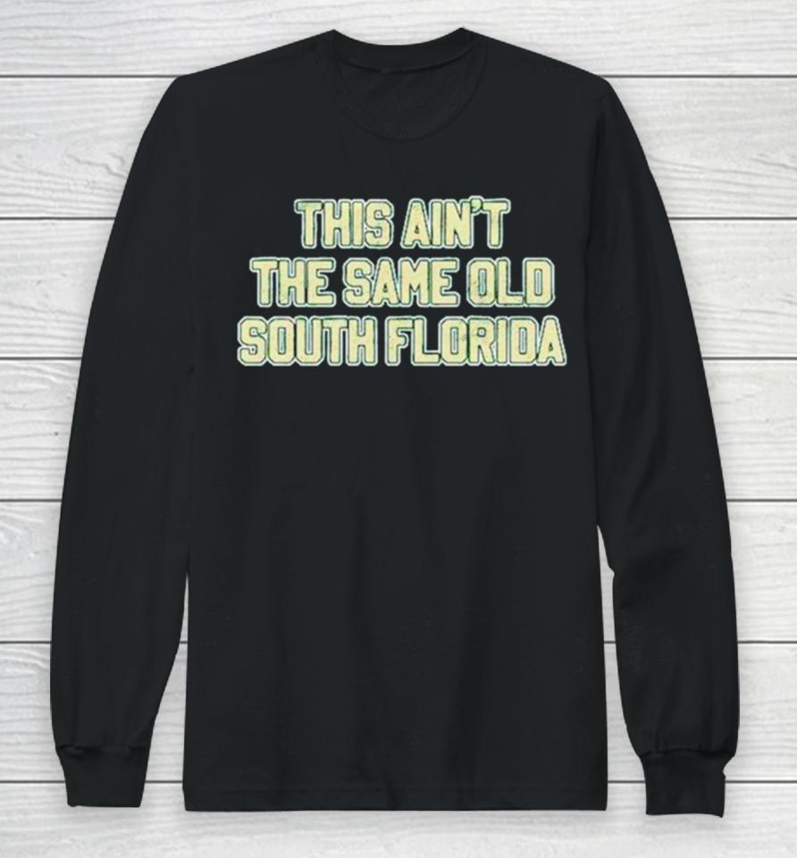 This Ain’t The Same Old South Florida Long Sleeve T-Shirt