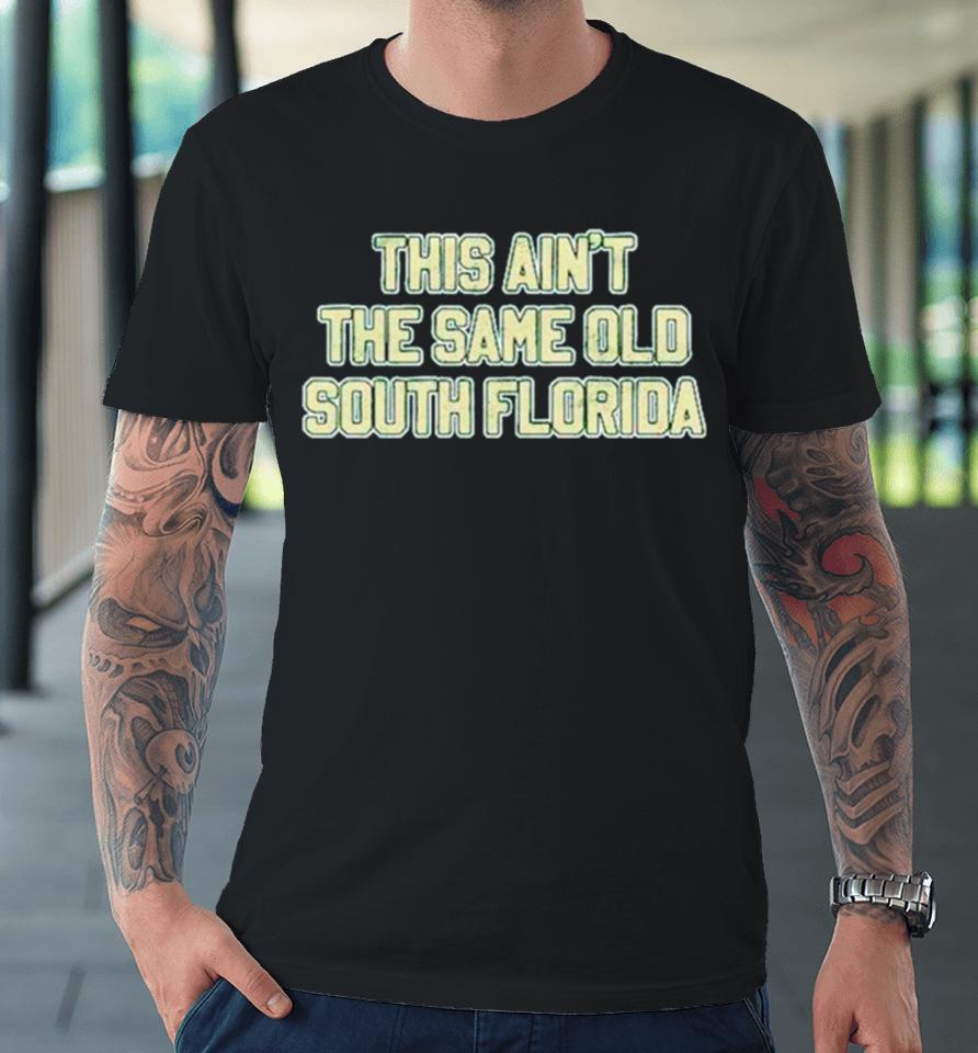 This Ain’t The Same Old South Florida Premium T-Shirt