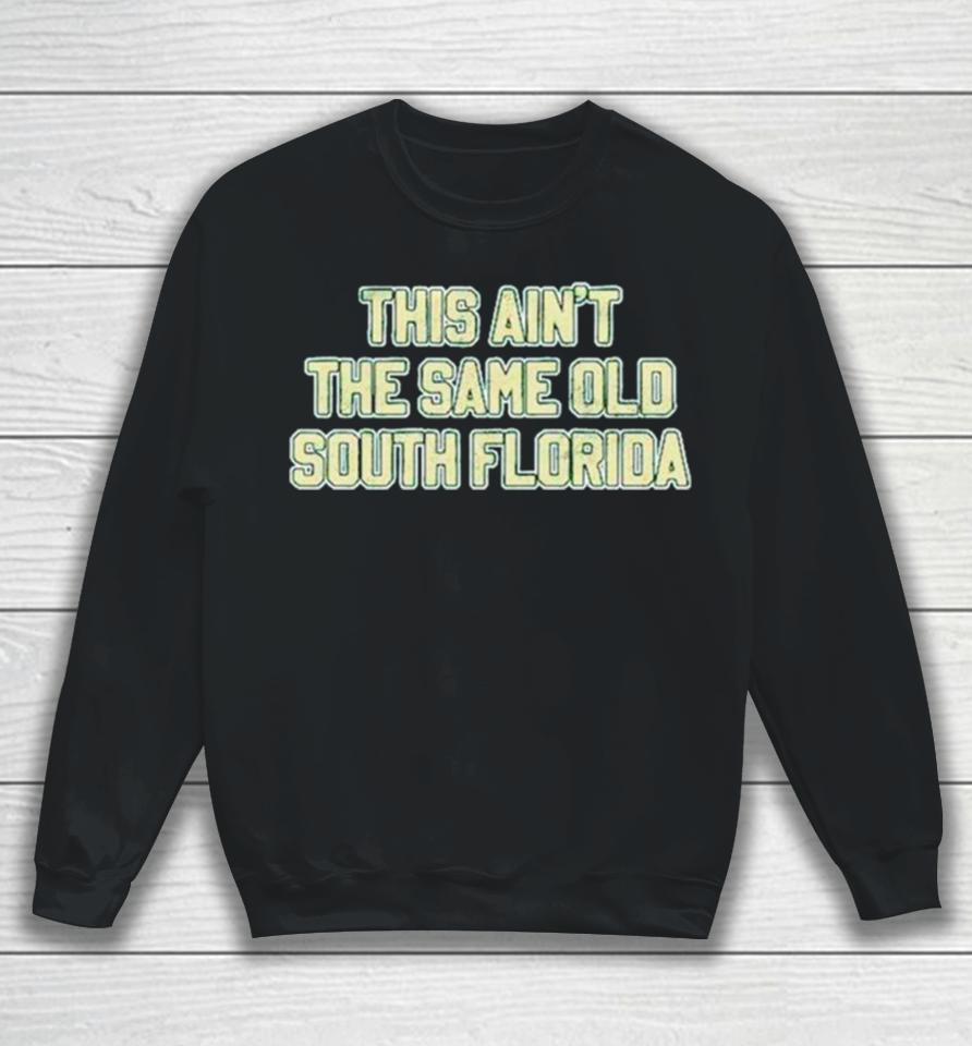 This Ain’t The Same Old South Florida Sweatshirt