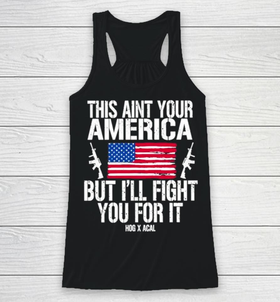 This Aint Your America But I’ll Fight You For It Racerback Tank