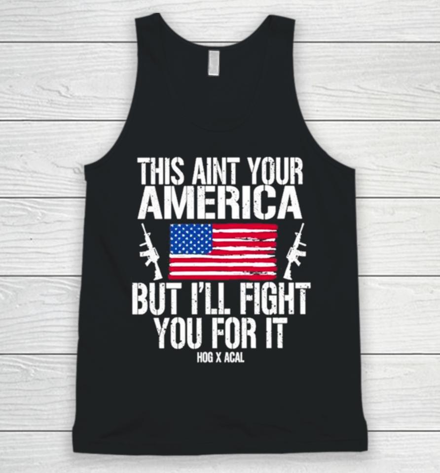 This Aint Your America But I’ll Fight You For It Unisex Tank Top