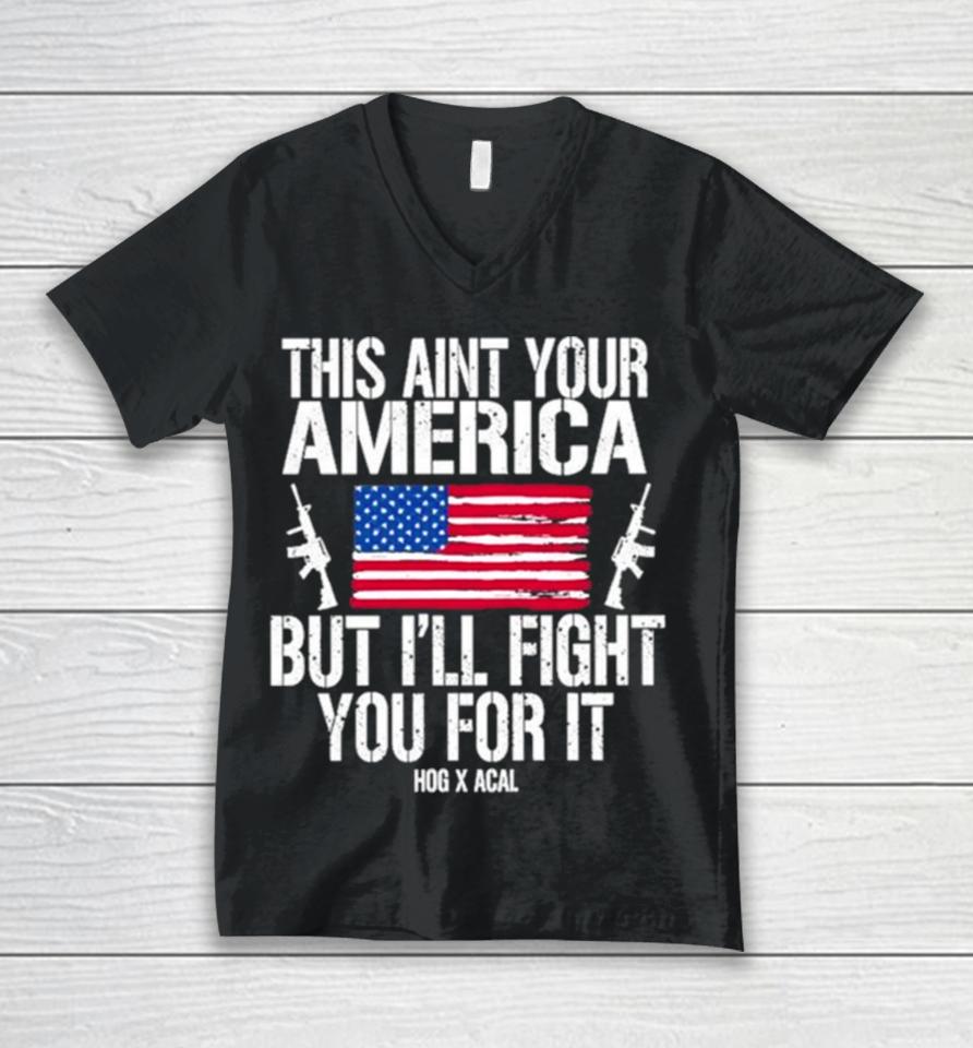 This Aint Your America But I’ll Fight You For It Unisex V-Neck T-Shirt