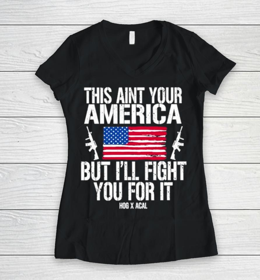 This Aint Your America But I’ll Fight You For It Women V-Neck T-Shirt