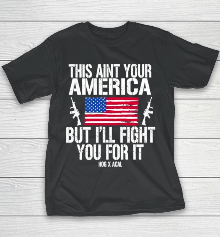 This Aint Your America But I’ll Fight You For It Youth T-Shirt