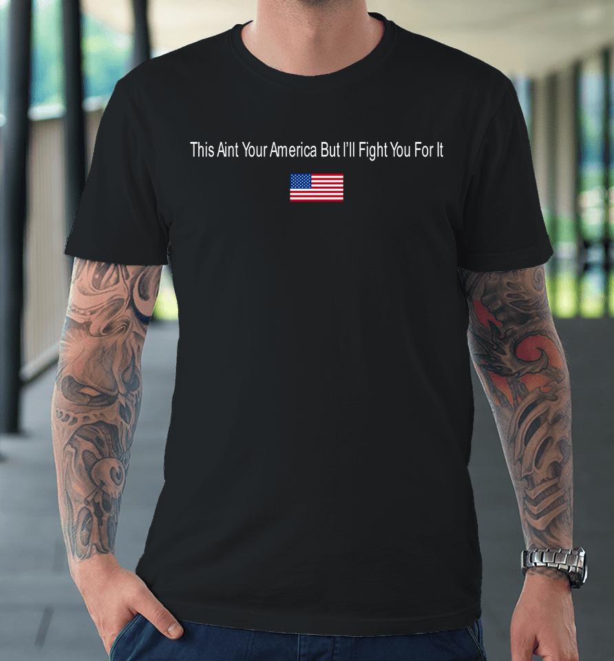 This Aint Your American But I'll Fight You For It Hog Acal Premium T-Shirt