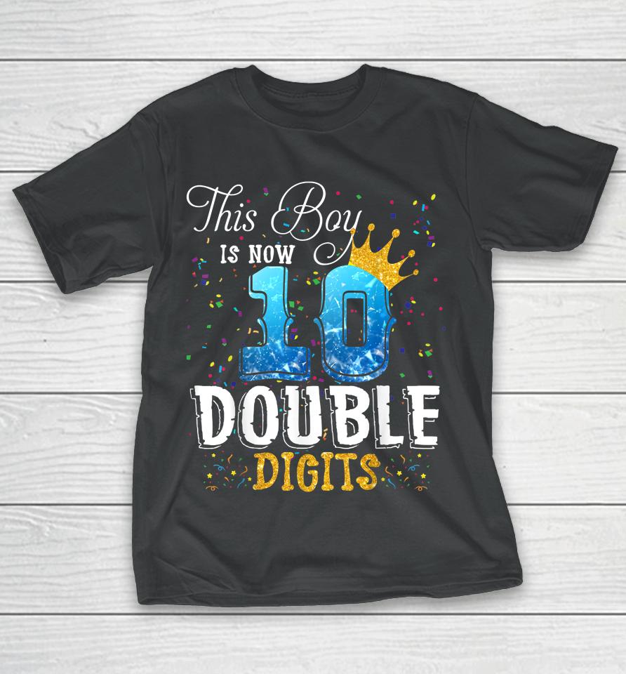 This Boy Is Now 10 Double Digits 10Th Birthday Boy Gifts T-Shirt