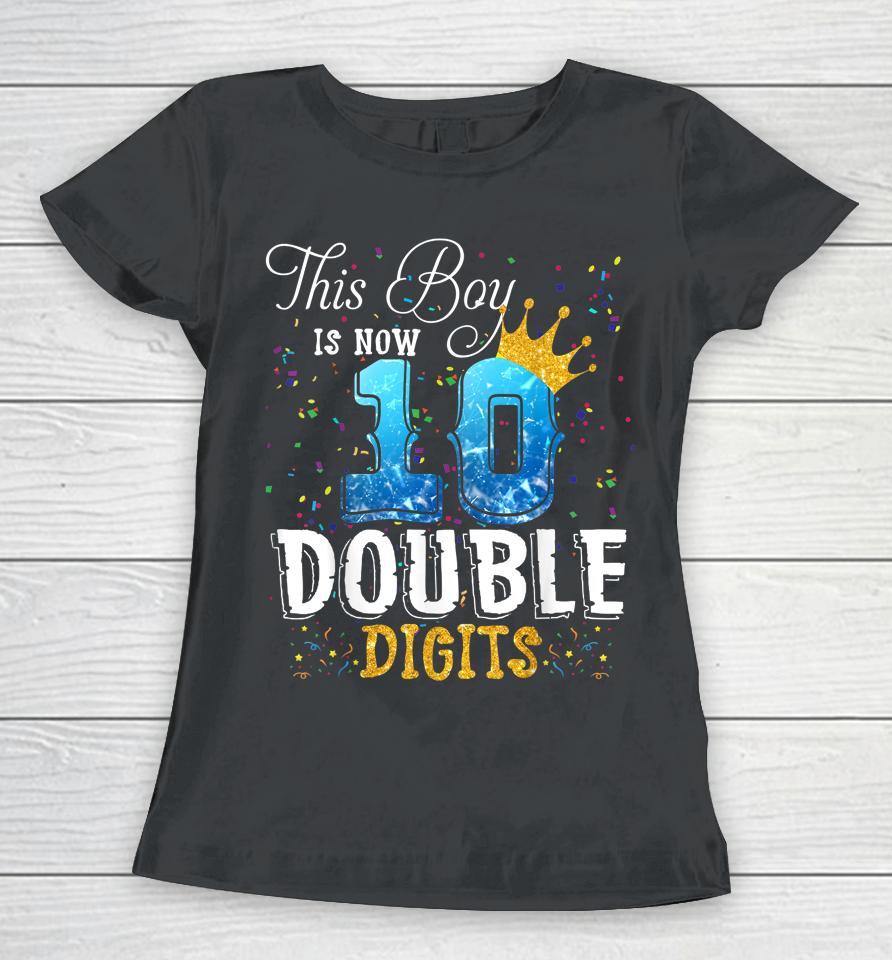 This Boy Is Now 10 Double Digits 10Th Birthday Boy Gifts Women T-Shirt