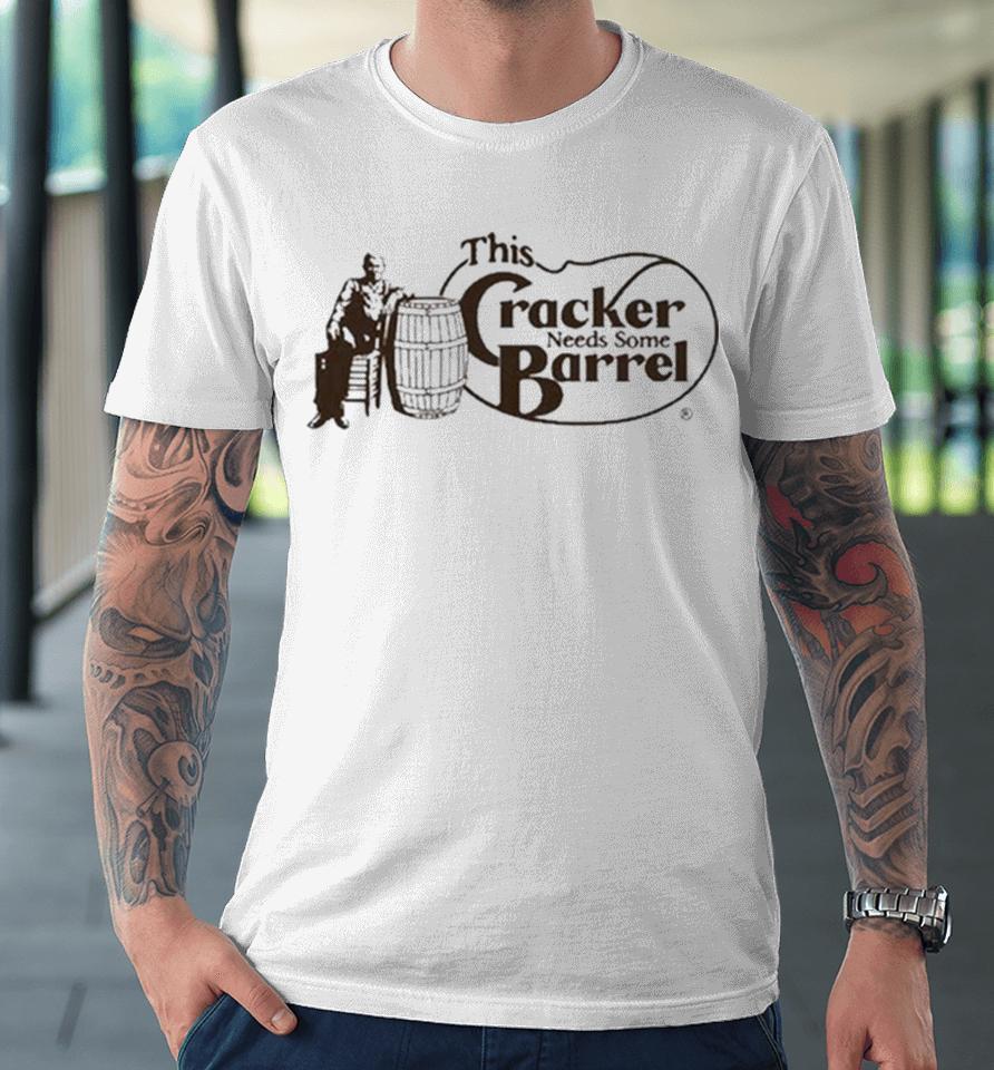 This Cracker Needs Some Barrel Premium T-Shirt