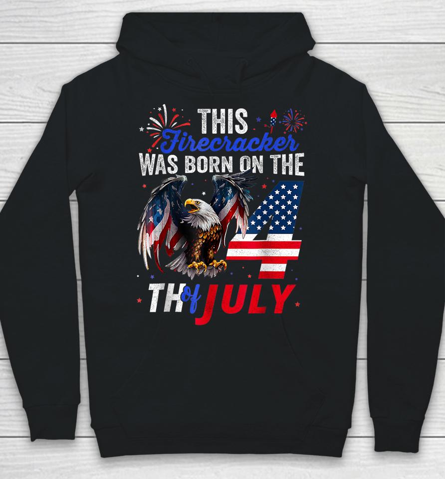 This Firecracker Was Born On The Fourth Of July Birthday Hoodie
