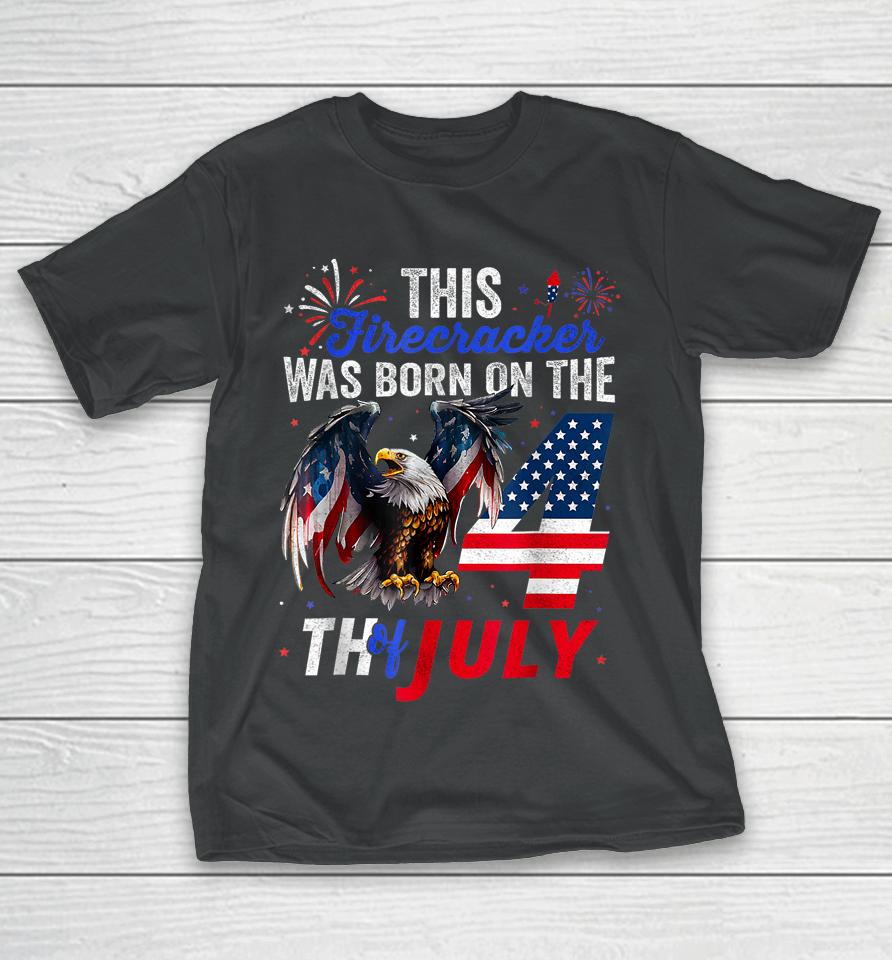 This Firecracker Was Born On The Fourth Of July Birthday T-Shirt
