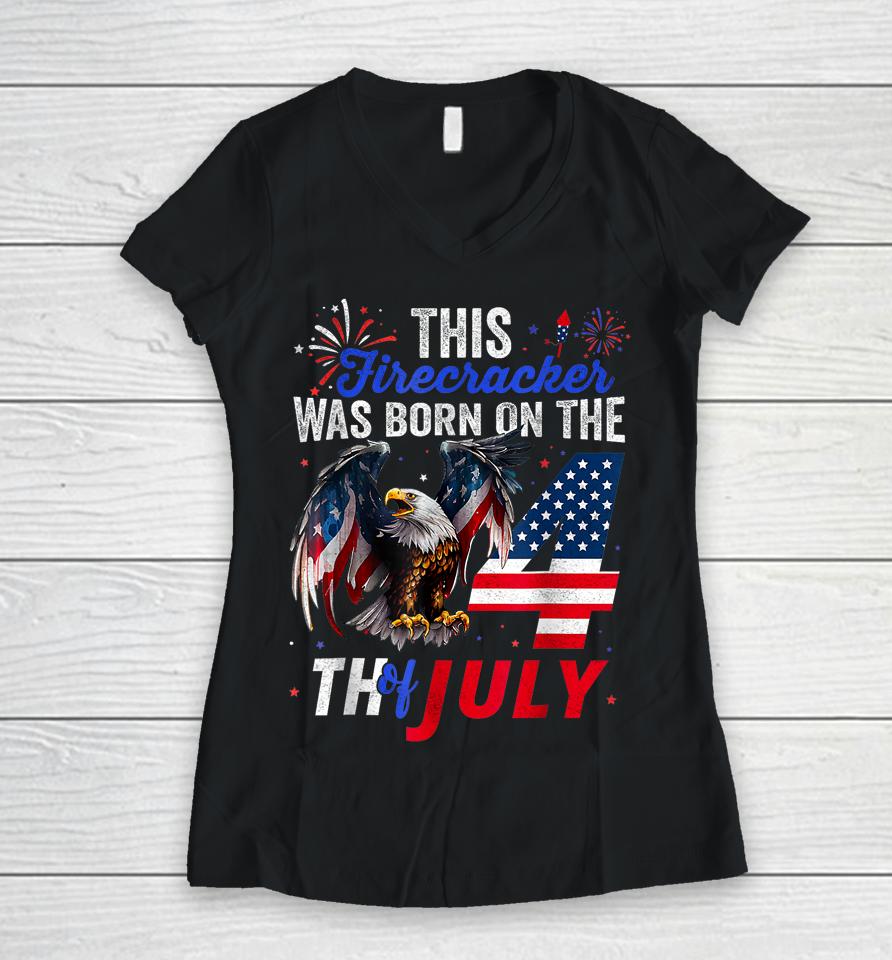 This Firecracker Was Born On The Fourth Of July Birthday Women V-Neck T-Shirt